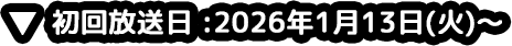 初回放送日：2026年1月13日（火）～